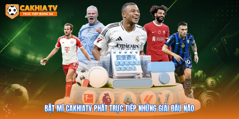 Bật mí Cakhiatv phát trực tiếp những giải đấu nào 