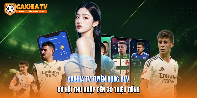 Cakhia tv Tuyển Dụng BLV | Cơ Hội Thu Nhập Đến 30 Triệu Đồng