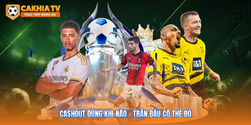Cashout dùng khi nào - Trận đấu có thẻ đỏ