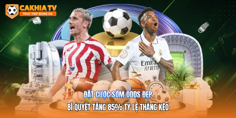 Đặt Cược Sớm Odds Đẹp | Bí Quyết Tăng 85% Tỷ Lệ Thắng Kèo