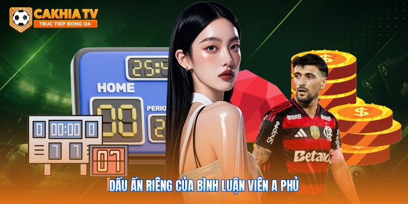 Dấu ấn riêng của bình luận viên A Phủ
