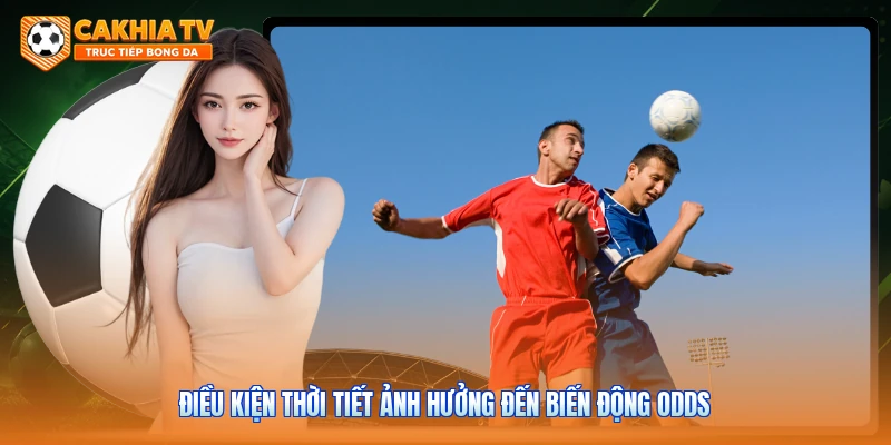 Điều kiện thời tiết ảnh hưởng đến biến động odds