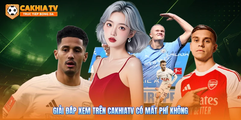 Giải đáp xem trên Cakhiatv có mất phí không 