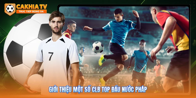 Giới thiệu một số CLB top đầu nước Pháp