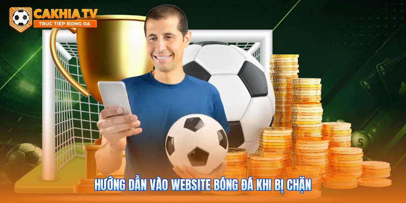 Hướng dẫn vào website bóng đá khi bị chặn
