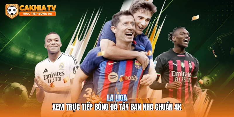 La Liga | Xem Trực Tiếp Bóng Đá Tây Ban Nha Chuẩn 4K