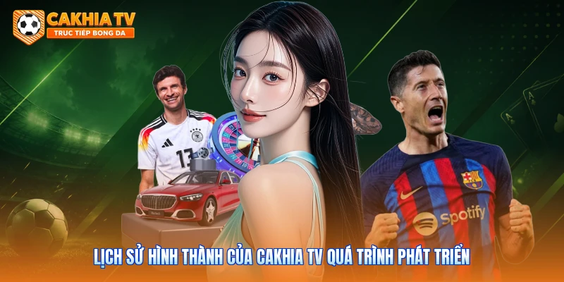 Lịch sử hình thành của Cakhia tv quá trình phát triển