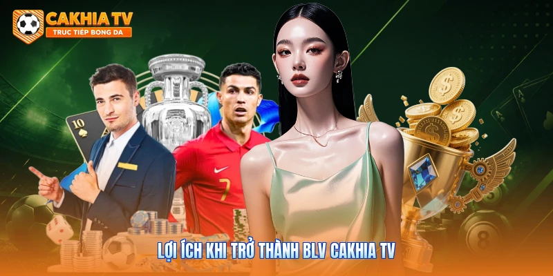 Lợi ích khi trở thành BLV Cakhia tv