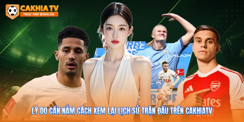 Lý do cần nắm cách xem lại lịch sử trận đấu trên Cakhiatv
