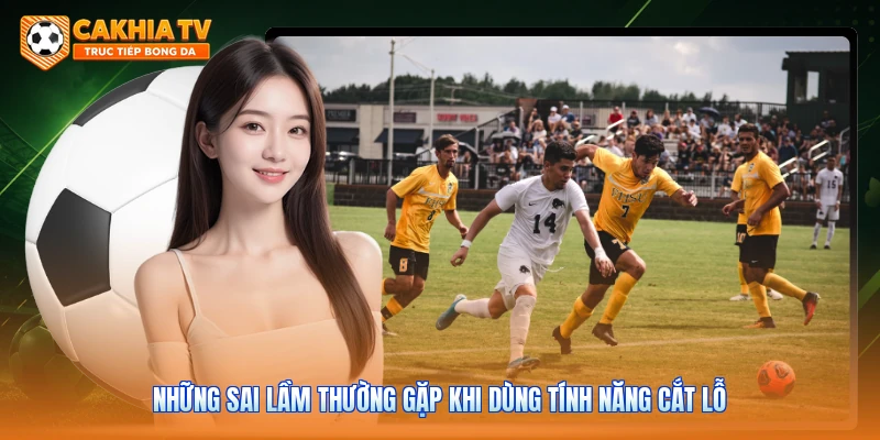 Những sai lầm thường gặp khi dùng tính năng cắt lỗ