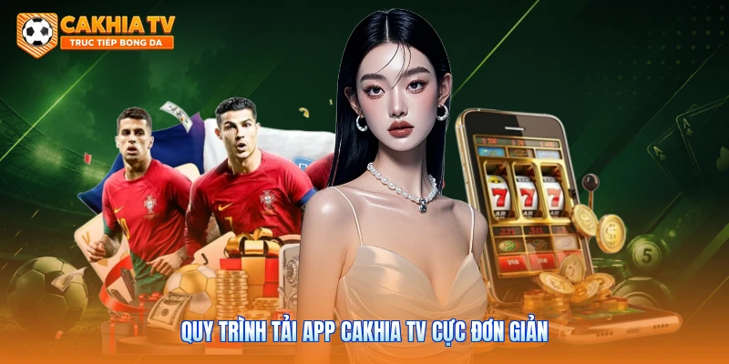 Quy trình tải app Cakhia tv cực đơn giản