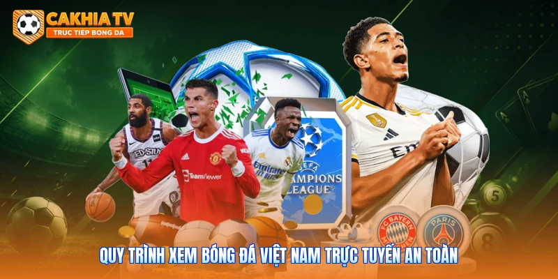 Quy trình xem bóng đá Việt Nam trực tuyến an toàn