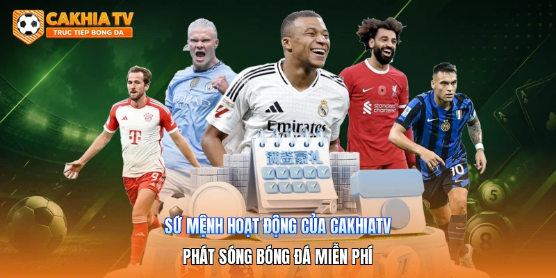 Sứ Mệnh Hoạt Động Của Cakhiatv | Phát Sóng Bóng Đá Miễn Phí