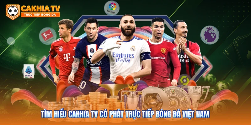 Tìm hiểu Cakhia tv có phát trực tiếp bóng đá Việt Nam 