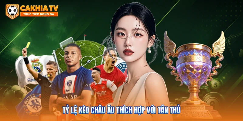 Tỷ lệ kèo châu Âu thích hợp với tân thủ