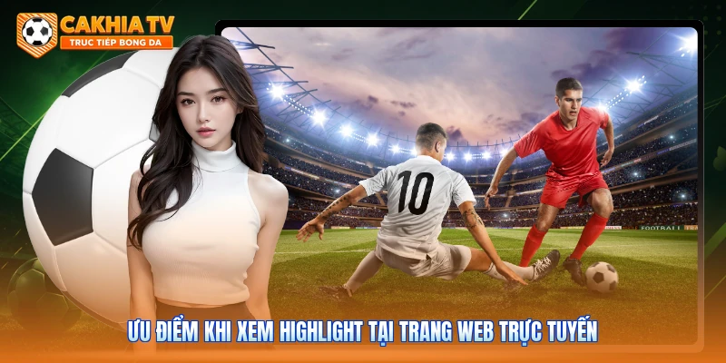 Ưu điểm khi xem highlight tại trang web trực tuyến