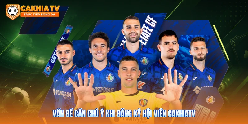Vấn đề cần chú ý khi đăng ký hội viên Cakhiatv